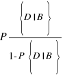P{delim{lbrace}{D|B}{rbrace}}/{1-P{delim{lbrace}{D|B}{rbrace}}} P{delim{lbrace}{D|B}{rbrace}}/{1-P{delim{lbrace}{D|B}{rbrace}}}