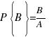 P{delim{lbrace}{B}{rbrace}}=B/A P{delim{lbrace}{B}{rbrace}}=B/A