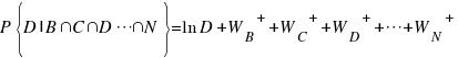 P{delim{lbrace}{D | B inter C inter D cdots inter N}{rbrace}}=ln{D}+{{W_B}^+}+{{W_C}^+}+{{W_D}^+}+ cdots + {{W_N}^+} P{delim{lbrace}{D | B inter C inter D cdots inter N}{rbrace}}=ln{D}+{{W_B}^+}+{{W_C}^+}+{{W_D}^+}+ cdots + {{W_N}^+}