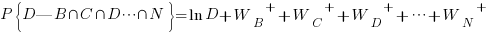P{delim{lbrace}{D | B inter C inter D cdots inter N}{rbrace}}=ln{D}+{{W_B}^+}+{{W_C}^+}+{{W_D}^+}+ cdots + {{W_N}^+}